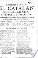 Comedia famosa. El Catalan Serrallonga, y Vandos de Barcelona. La primera jornada de D. Antonio Coello: la segunda de D. Francisco de Roxas: y la tercera de Luis Velez de Guevara