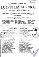 Comedia famosa La infeliz aurora, y fineza acreditada
