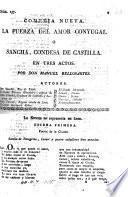 Comedia nueva. La Fuerza del Amor Conyugal. O, Sancha, Condesa de Castilla. En tres actos. [In verse.]
