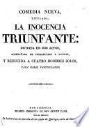 Comedia nueva, titulada, la Inocencia triunfante: dividida en dos actos [and in verse] acompañada de introducion y sainete. [By J. Concha.]