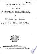Comedia tragica, intitulada, La Huerfana de Barcelona y Tutelar de su patria Santa Madrona
