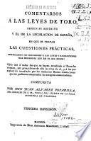 Comentarios a las Leyes de Toro, según su espíritu y el de la legislación de España, en que se tratan las questiones prácticas