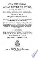 Comentarios á las leyes de Toro, sugun su espíritu y el de la legislacion de España, en que se tratan las qüestiones prácticas arreglando sus decisiones á las leyes y resoluciones mas modernas que en el dia rigen ...