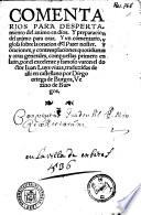 Comentarios para despertamiento del animo en Dios. Y preparacion del animo para orar. Y vn comentario, y glosa sobre la oracion del Pater noster. Y oraciones, y contemplaciones quotidianas y otras generales, compuestas primero en latin