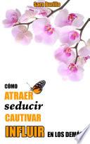 Cómo atraer, seducir, cautivar e influir en los demás (VERSION PDF)
