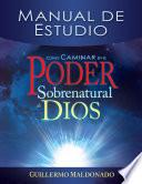 Cómo caminar en el poder sobrenatural de Dios: Manual de estudio