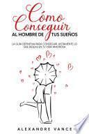 Cómo Conseguir al Hombre de tus Sueños
