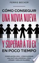 Cómo Conseguir una Novia Nueva y Superar a tu Ex en Poco Tiempo