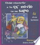Cómo convertir a tu ex novio en un sapo y otros hechizos para el amor, la salud, la belleza y la venganza