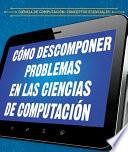 Cómo descomponer problemas en las ciencias de computación (Breaking Down Problems in Computer Science)