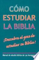 Como Estudiar la Biblia: Manual de Estudio Biblico de los Navegantes