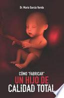 Cómo fabricar Un Hijo de Calidad Total