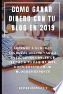 Como Ganar Dinero Con Tu Blog En 2019: Aprende a Generar Ingresos Online Paso a Paso, Genera Miles de Visitas a Tu Página Web, Conviértete En Un Blogg