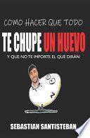 Como Hacer que todo te Chupe un Huevo y que no te importe el qué dirán