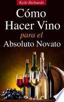 Cómo Hacer Vino, Para El Absoluto Novato
