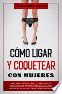 Cómo Ligar y Coquetear con Mujeres