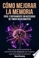 Cómo Mejorar la Memoria Fácil y Rápidamente Sin Necesidad de Tomar Medicamentos