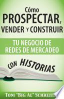 Cómo Prospectar, Vender Y Construir Tu Negocio De Redes De Mercadeo Con Historias