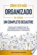 Cómo Ser Más Organizado Si Eres un Completo Desastre