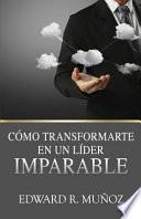 Cómo Transformarte en un líder Imparable