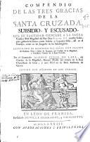 Compendio de las Tres Gracias de la Santa Cruzada, subsidio, y escusado que su Santidad concede a la Sacra Catolica Real Magestad del Rey Don Felipe III ... para gastos de la guerra contra infieles ...