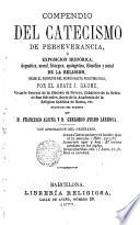 Compendio del catecismo de perseverancia ó exposición histórica, dogmática, moral, litúrgica, apologética, filosófica y social de la religíón