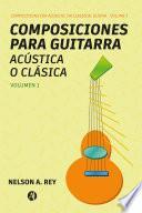 Composiciones para guitarra acústica o clásica. Vol 1.