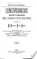 Concordancias, motivos y comentarios del Codigo civil español por el excmo. señor d. Florencio García Gollena