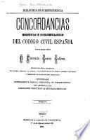 Concordancias, motivos y comentarios del Codigo civil español por el excmo. señor d. Florencio García Gollena