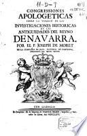 Congressiones apologeticas sobre la verdad de las investigaciones historicas de las antiguedades del reyno de Navarra