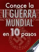 Conoce la Segunda Guerra Mundial en 10 pasos