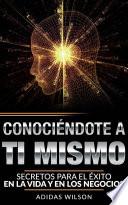 Conociendote A Ti Mismo. Secretos Para El Éxito En La Vida Y En Los Negocios