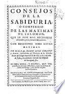 Consejos de la sabiduria ò Compendio de las maximas de Salomon que le son necesarias al hombre, para portarse sabiamente