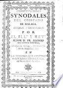 Constituciones synodales del Obispado de Malaga. Hechas, y ordenadas por el Illmo. y Revmo. Señor D. Fr. Alonso de Santo Thomas, Obispo de Malaga ... en la Synodo que celebró en su S. Iglesia Cathedral, el dia 21. de Noviembre de 1671