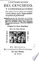 Contemplacion del crucifixo y consideraciones de Christo crucificado y de los dolores que la Virgen sanctissima padescio al pie de la cruz