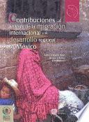 Contribuciones al análisis de la migración internacional y el desarrollo regional en México