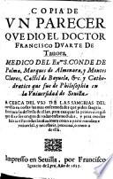 Copia de un parecer que dio el Doctor Francisco Duarte de Tavora ... acerca del uso de los Samgrias del tovillo en todas las mas enfermedades que piden Sangria, executa la defensa de ellas, etc