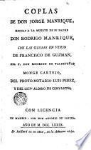 Coplas de Don Jorge Manrique, hechas a la muerte de su padre Don Rodrigo Manrique, con las glosas en verso a ellas de Juan de Guzmán, del P. Don Rodrigo de Valdepeñas, Monge Cartujo, Del Proto-Notario Luis Perez, y del Licdo. Alonso Cervantes