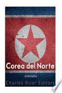 Corea Del Norte. la Historia Del Conspicuo Reino Ermitaño