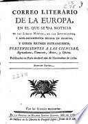 Correo Literario de la Europa, en el que se da noticia de los libros nuevos, de las invenciones, y adelantemientos hechos en Francia, y otros reynos estrangeros; pertenecientes a las Ciencias, Agricultura, Comercio, Artes, y Oficios, publicados en París desde el mes de Noviembre de 1780