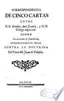 Correspondencia de cinco cartas entre N.N. erudíto anti-jesuíta, y N.N. teólogo imparcial sobre la acusación de Jansenismo, intempestivamente hecha contra la doctrina del venerable Juan de Palafox