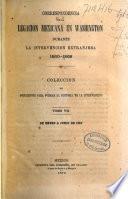 Correspondencia de la Legacion Mexicana en Washington durante la intervencion extranjera. 1860-1868