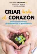 Criar Desde El Corazón: Soluciones Honestas de la Infancia a la Adolescencia
