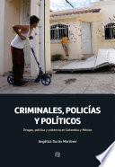 Criminales, policías y políticos: drogas, política y violencia en Colombia y México