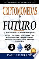 Criptomonedas y Futuro -¿Cómo Invertir De Modo Inteligente? Secretos Y Estrategias Comerciales De Éxito. Todo Sobre Bitcoin, Ethereum, Minería, Blockchain, Carteras Y Riesgos. Trading De Criptoactivos