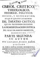 Crisol critico, theologico, politico, physico, y mathematico, en que se quilatan las materias del Theatro Critico, que ha pretendido defender la demonstracion critica del ...P. Fr. Martin Sarmiento, benedictino