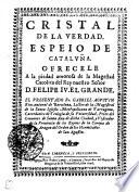 Cristal De La Verdad, Espeio De Cataluña. Ofrecele A la piedad amorosa de la Magestad Catolica del Rey nuestro Señor D. Felipe IV. El Grande