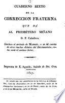 Cuaderno sexto de la correccion fraterna que dá al Presbı́tero Miñano D.F. Caballero ..