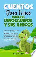 Cuentos Para NIñOS Sobre Los Dinosaurios Y Sus Amigos: Asombrosas Historias que Ayudarán a los Más Pequeños a Saber Valorar la Amistad, a Tener Confianza en Sí Mismo Y en Sus Compañeros o Amigos