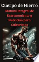 Cuerpo de Hierro: Manual Integral de Entrenamiento y Nutrición para Culturistas